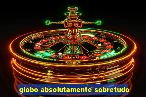 globo absolutamente sobretudo